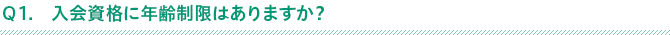 Ｑ1.入会資格に年齢制限はありますか？